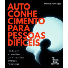 AUTOCONHECIMENTO PARA PESSOAS DIFÍCEIS: 100 TESTES E QUESTÕES PARA TRABALHAR CRENÇAS NEGATIVAS