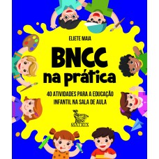 BNCC NA PRÁTICA: 40 ATIVIDADES PARA A EDUCAÇÃO INFANTIL NA SALA DE AULA