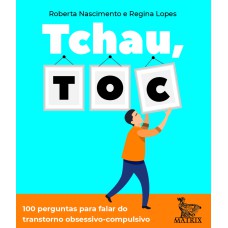 TCHAU, TOC: 100 PERGUNTAS PARA FALAR DO TRANSTORNO OBSESSIVO-COMPULSIVO