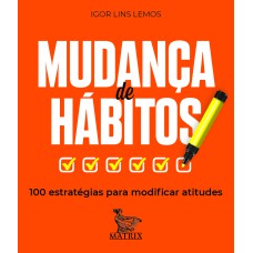 MUDANÇA DE HÁBITOS: 100 ESTRATÉGIAS PARA MODIFICAR ATITUDES