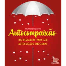 AUTOCOMPAIXÃO: 100 PERGUNTAS PARA O SEU AUTOCUIDADO EMOCIONAL