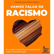 VAMOS FALAR DE RACISMO: 100 PERGUNTAS PARA DISCUTIR PRECONCEITO E GERAR CONSCIENTIZAÇÃO