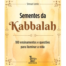 SEMENTES DE KABBALAH: 100 ENSINAMENTOS E QUESTÕES PARA ILUMINAR A VIDA