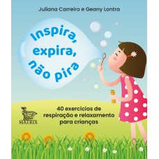 INSPIRA, EXPIRA, NÃO PIRA: 40 EXERCÍCIOS DE RESPIRAÇÃO E RELAXAMENTO PARA CRIANÇAS