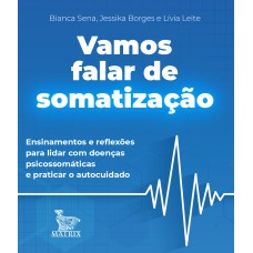 VAMOS FALAR DE SOMATIZAÇÃO: ENSINAMENTOS DE REFLEXÕES PARA LIDAR COM DOENÇAS PSICOSSOMÁTICAS E PRATICAR O AUTOCUIDADO