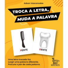 TROCA A LETRA, MUDA A PALAVRA: UMA LETRA TROCADA FAZ SURGIR UMA PALAVRA DIFERENTE. PROCURE O PAR DE CADA PALAVRA