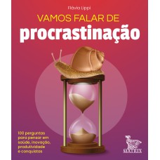 VAMOS FALAR DE PROCRASTINAÇÃO: 100 PERGUNTAS PARA PENSAR EM SAÚDE, INOVAÇÃO, PRODUTIVIDADE E CONQUISTAS