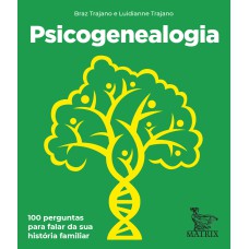 PSICOGENEALOGIA: 100 PERGUNTAS PARA FALAR DA SUA HISTÓRIA FAMILIAR