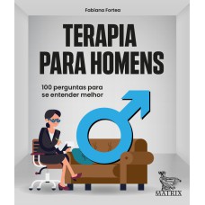 TERAPIA PARA HOMENS: 100 PERGUNTAS PARA SE ENTENDER MELHOR