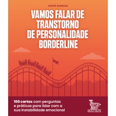 VAMOS FALAR DE TRANSTORNE DE PERSONALIDADE BORDERLINE: 100 CARTAS COM PERGUNTAS PRÁTICAS PARA LIDAR COM A SUA INSTABILIDADE EMOCIONAL