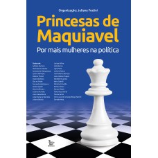 PRINCESAS DE MAQUIAVEL: POR MAIS MULHERES NA POLÍTICA