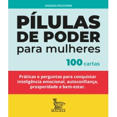 PÍLULAS DE PODER PARA MULHERES: PRÁTICAS E PERGUNTAS PARA CONQUISTAR INTELIGÊNCIA EMOCIONAL, AUTOCONFIANÇA, PROSPERIDADE E BEM-ESTAR.