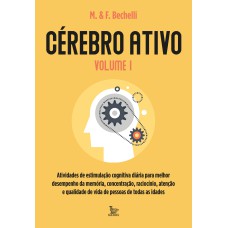 CÉREBRO ATIVO - VOLUME 1: ATIVIDADES DE ESTIMULAÇÃO COGNITIVA DIÁRIA PARA MELHOR DESEMPENHO DA MEMÓRIA, CONCENTRAÇÃO, RACIOCÍNIO, ATENÇÃO E QUALIDADE DE VIDA DE PESSOAS DE TODAS AS IDADES