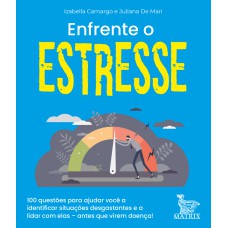 ENFRENTE O ESTRESSE: 100 QUESTÕES PARA AJUDAR VOCÊ A IDENTIFICAR SITUAÇÕES DESGOSTANTES E A LIDAR COM ELAS- ANTES QUE VIREM DOENÇA