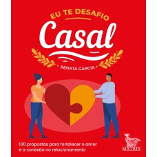 EU TE DESAFIO - CASAL: 100 PROPOSTAS PARA FORTALECER O AMOR E A CONEXÃO NO RELACIONAMENTO