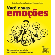 VOCÊ E SUAS EMOÇÕES: 100 PERGUNTAS PRA LIDAR MELHOR COM O QUE VOCÊ SENTE