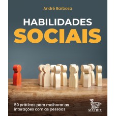 HABILIDADES SOCIAIS: 50 PRÁTICAS PARA MELHORAR AS INTERAÇÕES COM AS PESSOAS