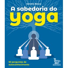 A SABEDORIA DO YOGA: 50 PERGUNTAS PARA O AUTOCONHECIMENTO