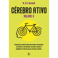 CÉREBRO ATIVO - VOLUME 2: ESTIMULAÇÃO COGNITIVA DIÁRIA PARA MELHOR DESEMPRENHO DA MEMÓRIA, CONCENTRAÇÃO, RACIOCÍNIO E QUALIDADE DE VIDA DE PESSOAS DE TODAS AS IDADES.