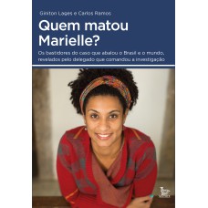 QUEM MATOU MARIELLE?: OS BASTIDORES DO CASO QUE ABALOU O BRASIL E O MUNDO, REVELADOS PELO DELEGADO QUE COMANDOU A INVESTIGAÇÃO