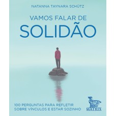 VAMOS FALAR DE SOLIDÃO: 100 PERGUNTAS PARA REFLETIR SOBRE VÍNCULOS E ESTAR SOZINHO