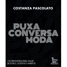 PUXA CONVERSA MODA: 100 PERGUNTAS PARA FALAR DE ESTILO, GOSTOS E HÁBITOS