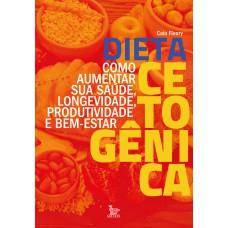 DIETA CETOGÊNICA: COMO AUMENTAR SUA SAÚDE, LONGEVIDADE, PRODUTIVIDADE E BEM-ESTAR