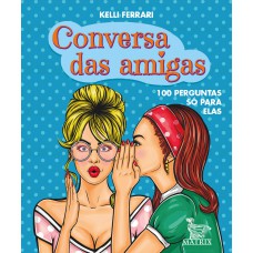 CONVERSA DAS AMIGAS: 100 PERGUNTAS SÓ PARA ELAS