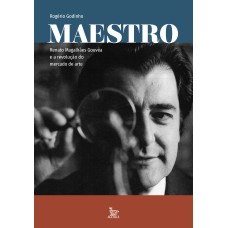 MAESTRO: RENATO MAGALHÃES GOUVÊA E A REVOLUÇÃO DO MERCADO DE ARTE