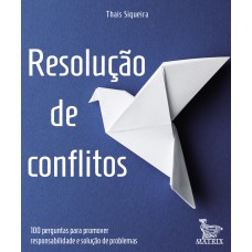 RESOLUÇÃO DE CONFLITOS: 100 PERGUNTAS PARA PROMOVER RESPONSABILIDADE E SOLUÇÃO DE PROBLEMAS