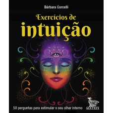 EXERCÍCIOS DE INTUIÇÃO: 50 PERGUNTAS PARA ESTIMULAR O SEU OLHAR INTERRNO