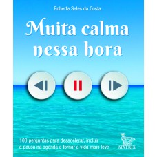 MUITA CALMA NESSA HORA: 100 PERGUNTAS PARA DESACELERAR, INCLUIR A PAUSA NA AGENDA E TORNAR A VIDA MAIS LEVE