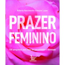 PRAZER FEMININO: 100 PERGUNTAS PARA FALAR DE SEXUALIDADE E LIBERDADE