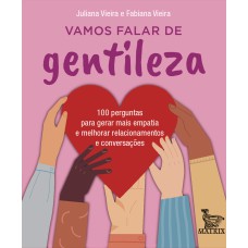 VAMOS FALAR DE GENTILEZA: 100 PERGUNTAS PARA GERAR MAIS EMPATIA E MELHORAR RELACIONAMENTOS E CONVERSAÇÕES