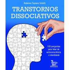 TRANSTORNOS DISSOCIATIVOS: 100 PERGUNTAS PARA FALAR DE AUTOCONCIÊNCIA E IDENTIDADE