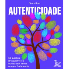 AUTENTICIDADE: 100 QUESTÕES PARA AJUDAR VOCÊ A ENTENDER SEUS VALORES E CRENÇAS FUNDAMENTAIS