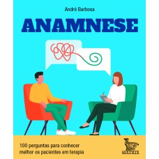 ANAMNESE: 100 PERGUNTAS PARA CONHECER MELHOR OS PACIENTES EM TERAPIA