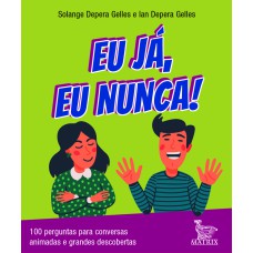 EU JÁ, EU NUNCA!: 100 PERGUNTAS PARA CONVERSAS ANIMADAS E GRANDES DESCOBERTAS