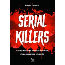 SERIAL KILLERS: COMO FUNCIONA A MENTE SOMBRIA DOS ASSASSINOS EM SÉRIE