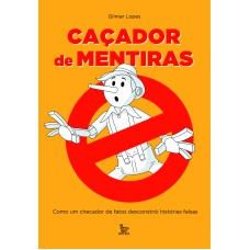 CAÇADOR DE MENTIRAS: COMO UM CHECADOR DE FATOS DESCONSTRÓI HISTÓRIAS FALSAS