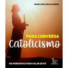 PUXA CONVERSA CATOLICISMO: 100 PERGUNTAS PARA FALAR DE FÉ