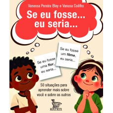 SE EI FOSSE... EU SERIA...: 50 SITUAÇÕES PARA APRENDER MAIS SOBRE VOCÊ E SOBRE OS OUTROS