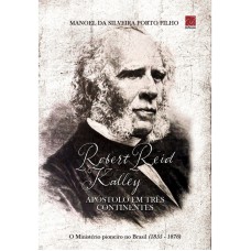 ROBERT REID KALLEY. APÓSTOLO EM TRÊS CONTINENTES