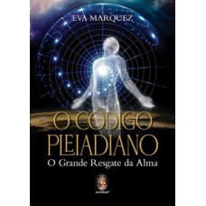 O código pleiadiano: o grande resgate da alma