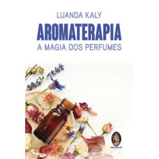 AROMATERAPIA: A magia dos perfumes