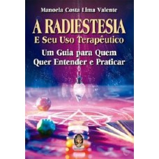 A Radiestesia e seu uso terapêutico: Um Guia para quem quer entender e praticar a radiestesia