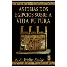 IDEIAS DOS EGÍPCIOS SOBRE A VIDA FUTURA