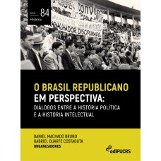 O BRASIL REPUBLICANO EM PERSPECTIVA - DIÁLOGOS ENTRE A HISTÓRIA POLÍTICA E A HISTÓRIA INTELECTUAL