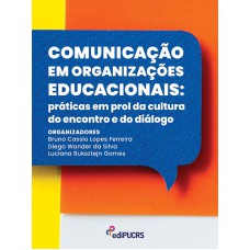 COMUNICAÇÃO EM ORGANIZAÇÕES EDUCACIONAIS - PRÁTICAS EM PROL DA CULTURA DO ENCONTRO E DO DIÁLOGO