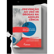 PREVENÇÃO AO USO DE DROGAS NA ADOLESCÊNCIA - UM CAMINHO QUE INICIA PELA ESCUTA